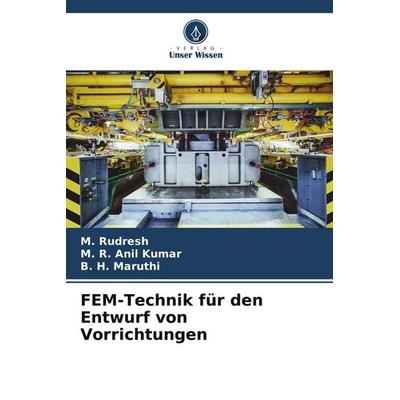 FEM-Technik für den Entwurf von Vorrichtungen, Taschenbuch von M. Rudresh,M. R. Anil Kumar,B. H. Maruthi, Verlag Unser Wissen, 978-620-4-60954-6