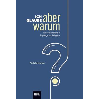 Ich glaube, aber warum?, Gebundene Ausgabe von Abdullah Aymaz, Define Verlag, 978-3-946871-68-2