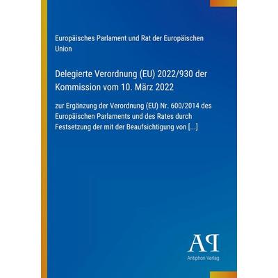 Delegierte Verordnung (EU) 2022/930 der Kommission vom 10. März 2022, Taschenbuch von Europäisches Parlament und Rat der Europäischen Union, Antiphon