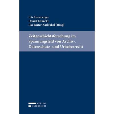 Zeitgeschichtsforschung im Spannungsfeld von Archiv-, Datenschutz- und Urheberrecht, Taschenbuch von , Verlag Österreich, 978-3-7046-7376-3