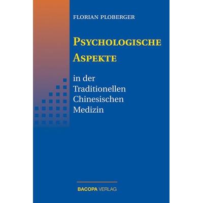 Psychologische Aspekte in der Traditionellen Chinesischen Medizin, Gebundene Ausgabe von Florian Ploberger, Bacopa, 978-3-901618-30-7