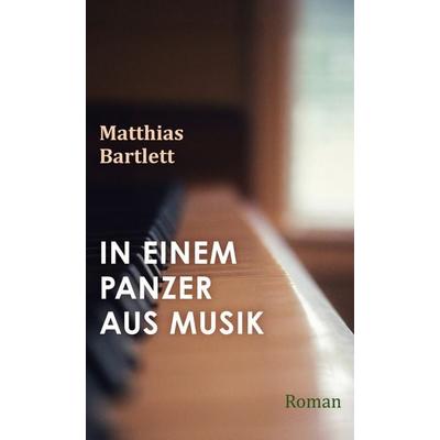 In einem Panzer aus Musik, Gebundene Ausgabe von Matthias Bartlett, BoD – Books on Demand, 978-3-695-11099-5