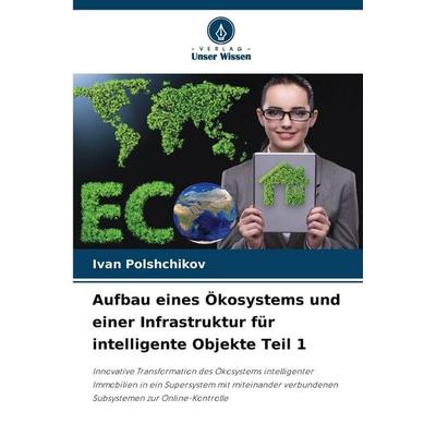 Aufbau eines Ökosystems und einer Infrastruktur für intelligente Objekte Teil 1, Taschenbuch von Ivan Polshchikov, Verlag Unser Wissen,