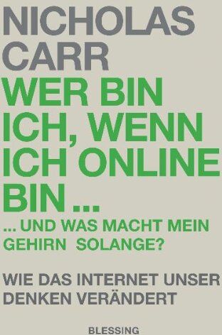 Nicholas Carr - Wer bin ich, wenn ich online bin...: und was macht mein Gehirn solange? - Wie das Internet unser Denken verändert - Preis vom 10.10.2026 11:48:34 h