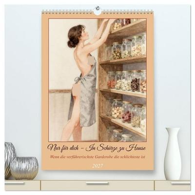 Nur für dich – In Schürze zu Hause (hochwertiger Premium Wandkalender 2027 DIN A2 hoch), Kunstdruck in Hochglanz