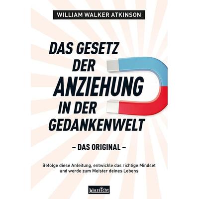 Das Gesetz der Anziehung in der Gedankenwelt, Taschenbuch von William Walker Atkinson, Klarsicht Verlag, 978-3-9858423-2-2