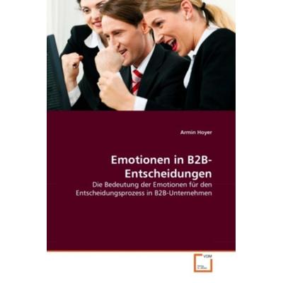 Hoyer, A: Emotionen in B2B-Entscheidungen, Taschenbuch von Armin Hoyer, VDM, 978-3-639-37410-0
