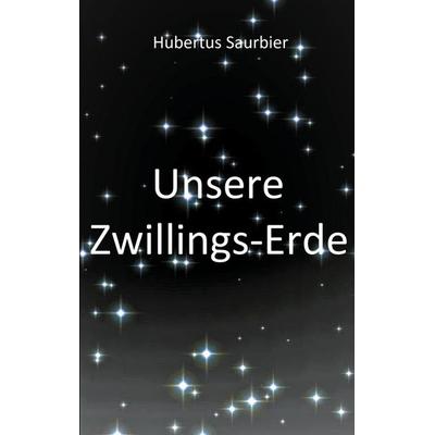 Unsere Zwillings Erde, Taschenbuch von Hubertus Saurbier, BoD – Books on Demand, 978-3-7543-9838-8
