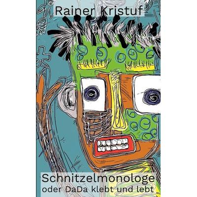 Schnitzelmonologe oder DaDa klebt und lebt, Taschenbuch von Rainer Kristuf, BoD – Books on Demand, 978-3-7519-3634-7