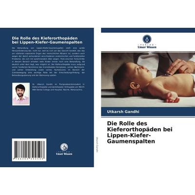 Die Rolle des Kieferorthopäden bei Lippen-Kiefer-Gaumenspalten, Taschenbuch von Utkarsh Gandhi, Verlag Unser Wissen, 978-620-4-39459-6