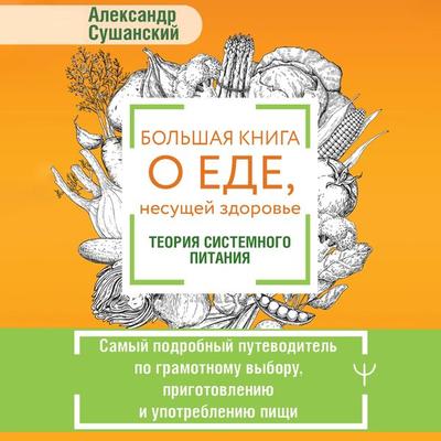 Bolshaya kniga o ede, nesuschey zdorove. Teoriya sistemnogo pitaniya - Alexander Sushansky, Audio, 9785171685058