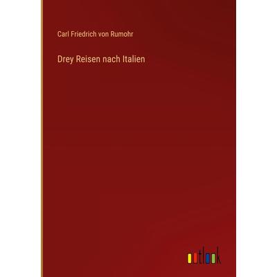 Drey Reisen nach Italien, Gebundene Ausgabe von Carl Friedrich Rumohr, Outlook, 978-3-368-61677-9
