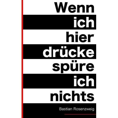 Wenn ich hier drücke, spüre ich nichts, Taschenbuch von Bastian Rosenzweig, BoD – Books on Demand, 978-3-7583-0408-8