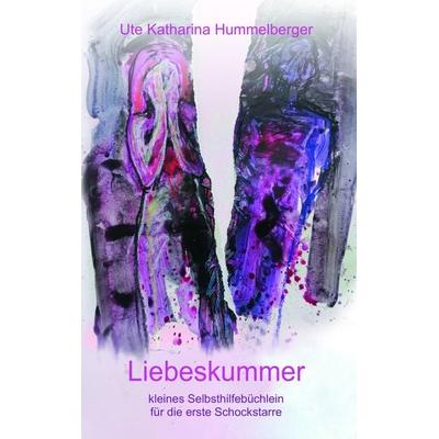 Liebeskummer - kleines Selbsthilfebüchlein für die erste Schockstarre, Taschenbuch von Ute Katharina Hummelberger, Buchschmiede, 978-3-99129-953-0