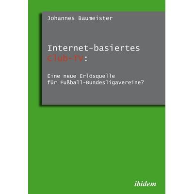Internet-basiertes Club-TV: Eine neue Erlösquelle für Fußball-Bundesligavereine?, Taschenbuch von Johannes Baumeister, Ibidem, 978-3-8382-0119-1