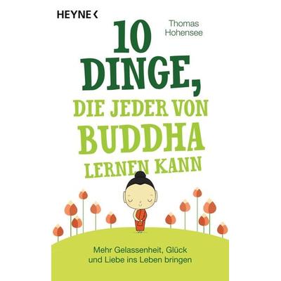 10 Dinge, die jeder von Buddha lernen kann, Taschenbuch von Thomas Hohensee, Heyne, 978-3-453-70370-4