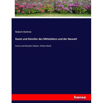 Kunst und Künstler des Mittelalters und der Neuzeit, Taschenbuch von Robert Dohme, Hansebooks, 978-3-7433-8822-2