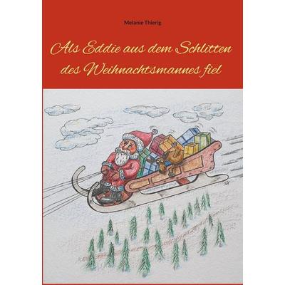 Als Eddie aus dem Schlitten des Weihnachtsmannes fiel, Taschenbuch von Melanie Thierig, BoD – Books on Demand, 978-3-7557-3488-8