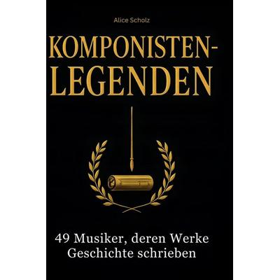 Komponisten-Legenden, Gebundene Ausgabe von Alice Scholz, BoD - Books on Demand, 978-3-695-35371-2