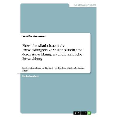 Elterliche Alkoholsucht als Entwicklungsrisiko? Alkoholsucht und deren Auswirkungen auf die kindliche Entwicklung, Taschenbuch von Jennifer Wesemann,