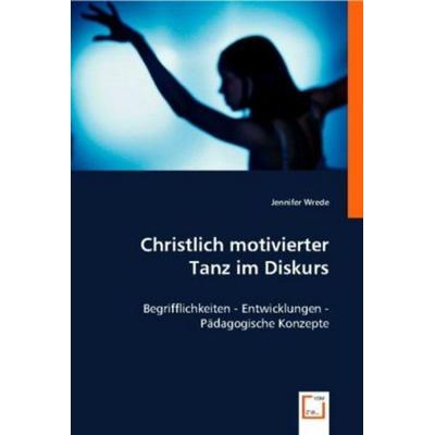 Wrede, J: Christlich motivierter Tanz im Diskurs, Taschenbuch von Jennifer Wrede, VDM, 978-3-639-00525-7