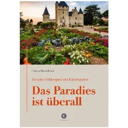Zwischen Schlosspark und Küchengarten DAS PARADIES IST ÜBERALL, Ratgeber von Christa Hasselhorst