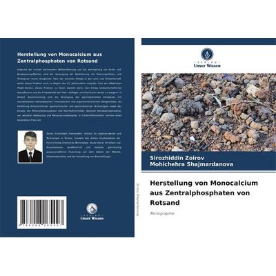 Herstellung von Monocalcium aus Zentralphosphaten von Rotsand, Taschenbuch von Sirozhiddin Zoirov,Mohichehra Shajmardanova, Verlag Unser Wissen,