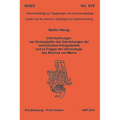 Untersuchungen Zur Ikonographie Der Darstellungen Der Meroitischen Königsfamilie Und Zu Fragen Der Chronologie Des Reiches Von Meroe: