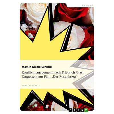 Konfliktmanagement nach Friedrich Glasl. Dargestellt am Film 'Der Rosenkrieg'; Taschenbuch von Jasmin Nicole Schmid, GRIN, 978-3-656-01907-7