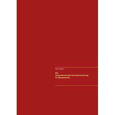 Die Generalunternehmerverantwortung im Baugewerbe, Taschenbuch von Peter Aulmann, BoD – Books on Demand, 978-3-7357-9418-5