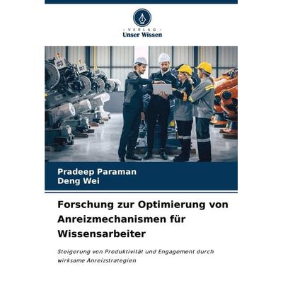 Forschung zur Optimierung von Anreizmechanismen für Wissensarbeiter, Taschenbuch von Pradeep Paraman,Deng Wei, Verlag Unser Wissen, 978-620-8-31200-8