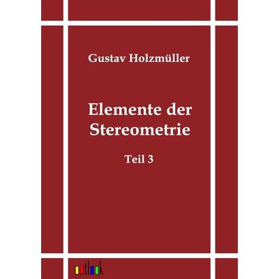 Elemente der Stereometrie, Taschenbuch von Gustav Holzmüller, Outlook, 978-3-86403-555-5