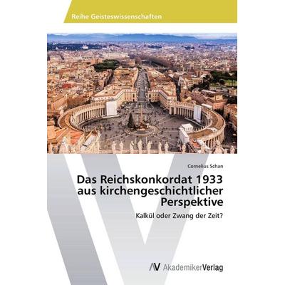 Das Reichskonkordat 1933 aus kirchengeschichtlicher Perspektive, Taschenbuch von Cornelius Schan, AV Akademikerverlag, 978-3-639-79265-2