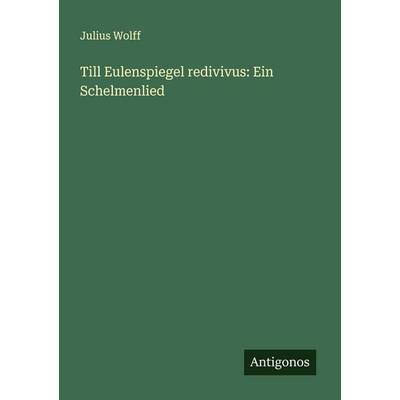 Till Eulenspiegel redivivus: Ein Schelmenlied, Taschenbuch von Julius Wolff, Antigonos Verlag, 978-3-386-53114-6