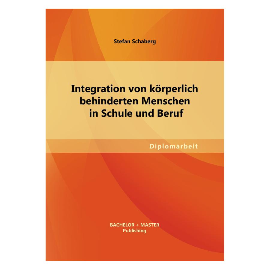 Bachelor + Master Integration von körperlich behinderten Menschen in Schule und Beruf (Deutsch, Softcover, Stefan Schaberg) (55523435)