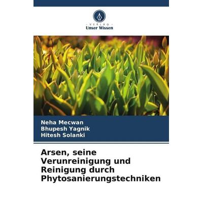 Arsen, seine Verunreinigung und Reinigung durch Phytosanierungstechniken, Taschenbuch von Neha Mecwan,Bhupesh Yagnik,Hitesh Solanki, Verlag Unser