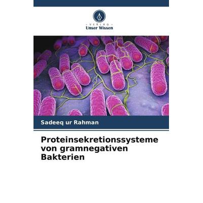 Proteinsekretionssysteme von gramnegativen Bakterien, Taschenbuch von Sadeeq ur Rahman, Verlag Unser Wissen, 978-620-5-11907-5