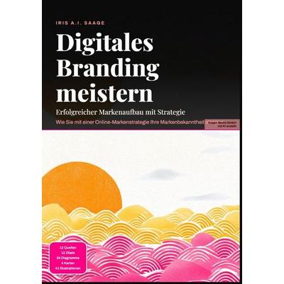 Digitales Branding meistern: Erfolgreicher Markenaufbau mit Strategie, Taschenbuch von Iris A.I. Saage, Epubli, 978-3-565-55065-4
