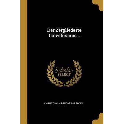 Der Zergliederte Catechismus..., Taschenbuch von Christoph Albrecht Loesecke, Creative Media Partners, LLC, 978-0-341-52817-3