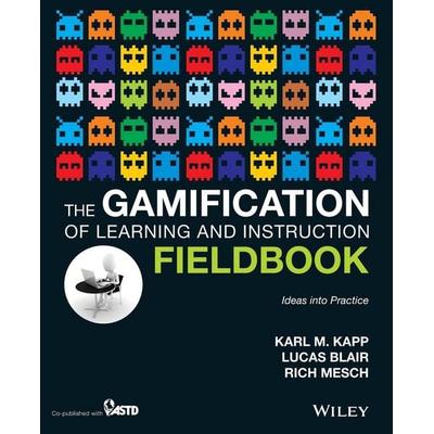 The Gamification of Learning and Instruction Field book - Ideas into Practice, Taschenbuch von Karl M. Kapp, John Wiley & Sons, 978-1-118-67443-7