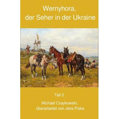 Wernyhora, der Seher in der Ukraine / Wernyhora, der Seher in der Ukraine II, Taschenbuch von Michael Czaykowski, Epubli, 978-3-7531-1107-0