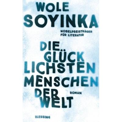 Die glücklichsten Menschen der Welt, Gebundene Ausgabe von Wole Soyinka, Blessing, 978-3-89667-728-0