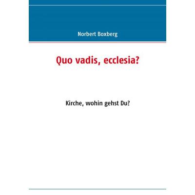 Quo vadis, ecclesia?, Taschenbuch von Norbert Boxberg, BoD – Books on Demand, 978-3-8370-5622-8