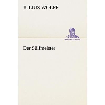 Der Sülfmeister, Taschenbuch von Julius Wolff, Tredition, 978-3-8424-2148-6