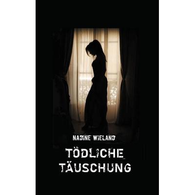 Tödliche Täuschung, Taschenbuch von Nadine Wieland, BoD – Books on Demand, 978-3-7526-1042-0