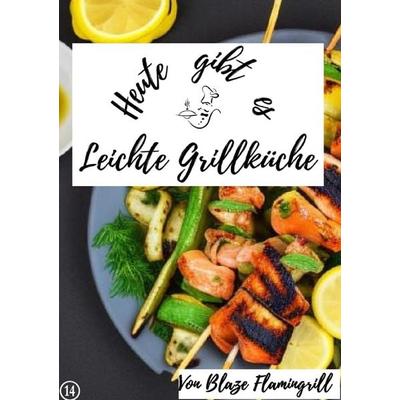 Heute gibt es / Heute gibt es - Leichte Grillküche, Taschenbuch von Blaze Flamingrill, Epubli, 978-3-7575-7612-7