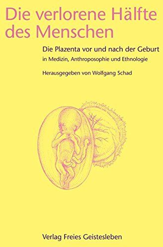 Wolfgang Schad - Die verlorene Hälfte des Menschen: Die Plazenta vor und nach der Geburt in Medizin, Ethnologie und Anthroposophie - Preis vom 09.10.2026 07:28:09 h