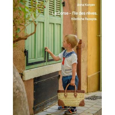 La Corse – l’île des rêves., Gebundene Ausgabe von Anna Konyev, Tredition, 978-3-384-43502-6
