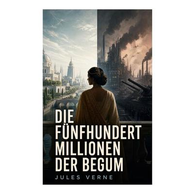 Die fünfhundert Millionen der Begum, Taschenbuch von Jules Verne, E-artnow, 978-80-273-8736-6