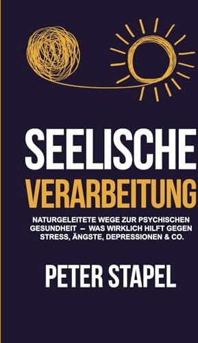 Peter Stapel - Seelische Verarbeitung: Naturgeleitete Wege zur psychischen Gesundheit - Was wirklich hilft gegen Stress, Ängste, Depressionen und Co. - Preis vom 17.10.2026 19:25:27 h